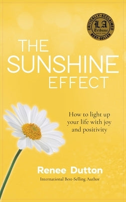 The Sunshine Effect: How to Light Up Your Life With Joy and Positivity by Dutton, Renee