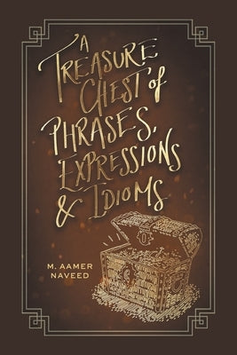 A Treasure Chest of Phrases, Expressions and Idioms by Naveed, M. Aamer