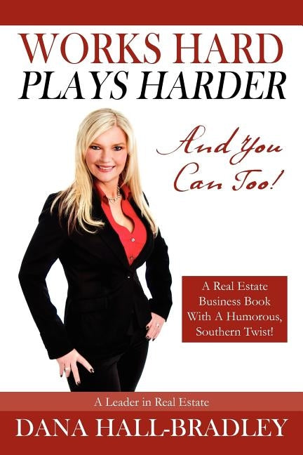 Works Hard Plays Harder: And You Can Too! by Hall Bradley, Dana