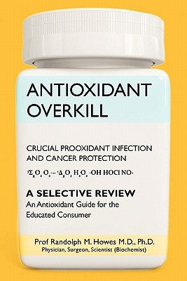 Antioxidant Overkill: Crucial Prooxidant Infection and Cancer Protection by Howes MD, Phd Randolph M.