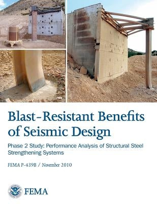 Blast-Resistance Benefits of Seismic Design - Phase 2 Study: Performance Analysis of Structural Steel Strengthening Systems (FEMA P-439B / November 20 by Agency, Federal Emergency Management