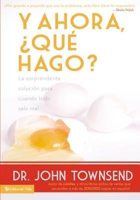 Y ahora, ¿qué hago?: La sorprendente solución para cuando todo sale mal by Townsend, John