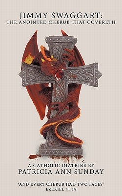 Jimmy Swaggart: The Anointed Cherub That Covereth: A Catholic Diatribe by Sunday, Patricia Ann