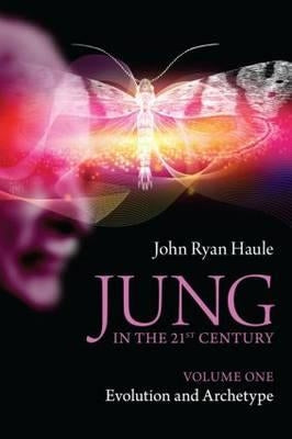 Jung in the 21st Century Volume One: Evolution and Archetype by Haule, John Ryan