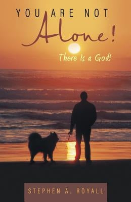 You Are Not Alone!: There Is a God! by Royall, Stephen a.