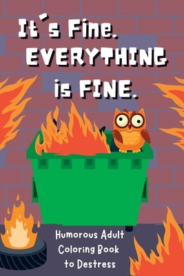 It's Fine. Everything Is Fine.: Humorous Adult Coloring Book to Destress by Books, Upgraded