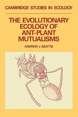 The Evolutionary Ecology of Ant Plant Mutualisms by Beattie, Andrew J.