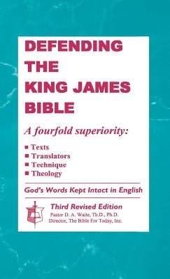 Defending the King James Bible by Waite, Th D. Ph. D. D. a.
