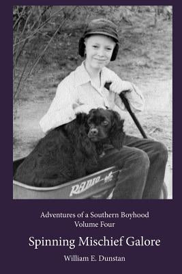 Spinning Mischief Galore: (Adventures of a Southern Boyhood, Volume 4) by Dunstan, William E.
