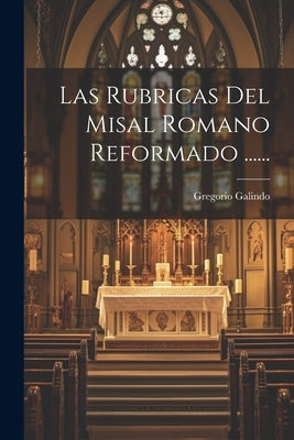 Las Rubricas Del Misal Romano Reformado ...... by Galindo, Gregorio