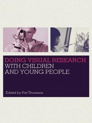 Doing Visual Research with Children and Young People by Thomson, Pat