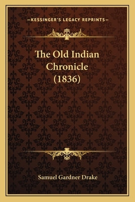 The Old Indian Chronicle (1836) by Drake, Samuel Gardner