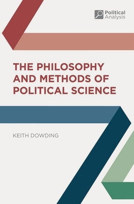 The Philosophy and Methods of Political Science by Dowding, Keith