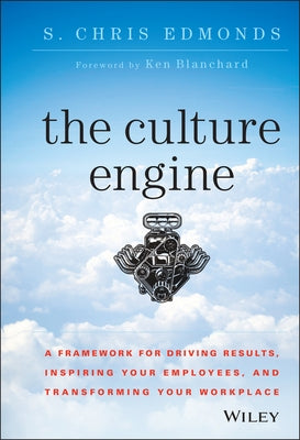 The Culture Engine: A Framework for Driving Results, Inspiring Your Employees, and Transforming Your Workplace by Edmonds, S. Chris
