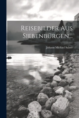 Reisebilder aus Siebenbürgen... by Salzer, Johann Michael