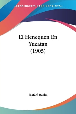 El Henequen En Yucatan (1905) by Barba, Rafael