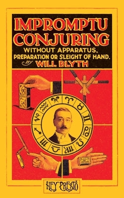 Impromptu Conjuring (Hey Presto Magic Book): Without Apparatus, Preparation or Sleight-of-Hand by Blyth, Will