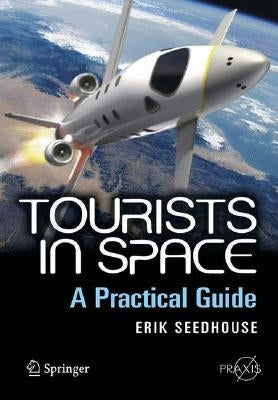 Tourists in Space: A Practical Guide by Seedhouse, Erik