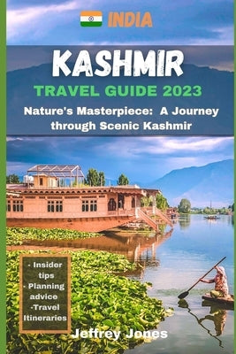 Kashmir Travel Guide: Nature's Masterpiece: A Journey Through Scenic Kashmir by Jones, Jeffrey