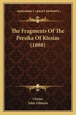 The Fragments Of The Persika Of Ktesias (1888) by Ctesias