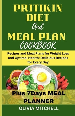 Pritikin Diet and Meal Plan Cookbook: Recipes and Meal Plans for Weight Loss and Optimal Health: Delicious Recipes for Every Day by Olivia, Mitchell