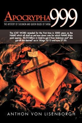 Apocrypha 999: The Mystery of Solomon and Queen Bilqis of Sheba by Lisenborgh, Anthon Von