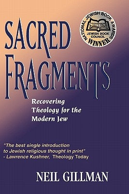 Sacred Fragments - Recovering Theology for the Modern Jew by Gillman, Neil