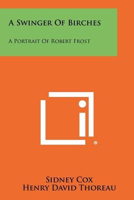 A Swinger Of Birches: A Portrait Of Robert Frost by Cox, Sidney