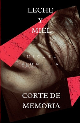 Leche y Miel: Corte de Memoria: Corte de memoria by Bonilla, Miguel