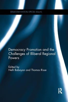 Democracy Promotion and the Challenges of Illiberal Regional Powers by Babayan, Nelli