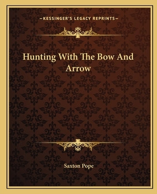 Hunting With The Bow And Arrow by Pope, Saxton