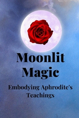 Moonlit Magic: Embodying Aphrodite's Teachings by Muir, Nichole