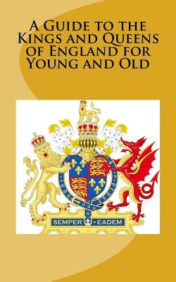 A Guide to the Kings and Queens of England for Young and Old by White, B. M.