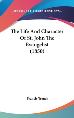 The Life And Character Of St. John The Evangelist (1850) by Trench, Francis