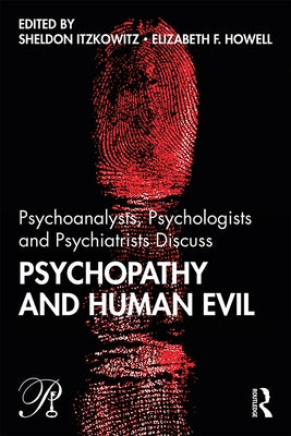 Psychoanalysts, Psychologists and Psychiatrists Discuss Psychopathy and Human Evil by Itzkowitz, Sheldon