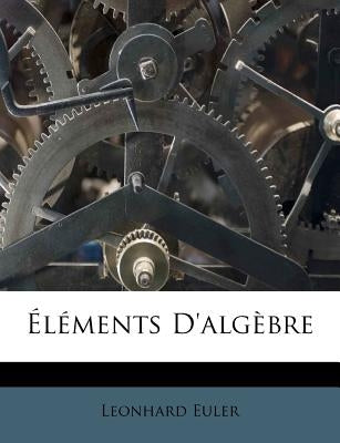 Éléments D'algèbre by Euler, Leonhard