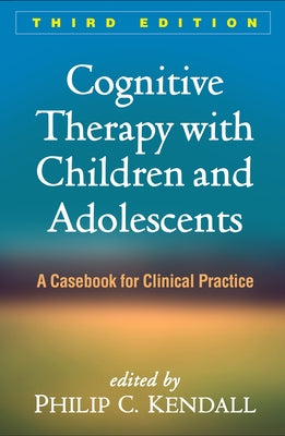 Cognitive Therapy with Children and Adolescents: A Casebook for Clinical Practice by Kendall, Philip C.
