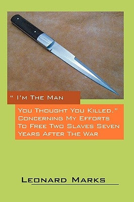I'm the Man You Thought You Killed. Concerning My Efforts to Free Two Slaves Seven Years After the War by Marks, Leonard