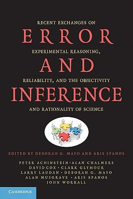 Error and Inference: Recent Exchanges on Experimental Reasoning, Reliability, and the Objectivity and Rationality of Science by Mayo, Deborah G.