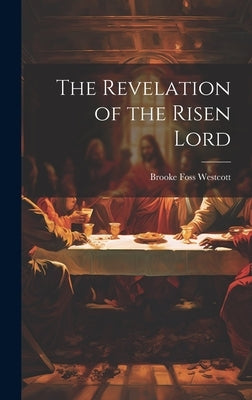 The Revelation of the Risen Lord by Westcott, Brooke Foss