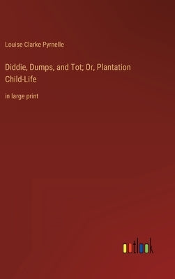 Diddie, Dumps, and Tot; Or, Plantation Child-Life: in large print by Pyrnelle, Louise Clarke