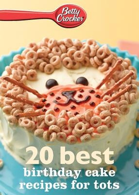 Betty Crocker 20 Best Birthday Cakes Recipes for Tots by Betty Crocker