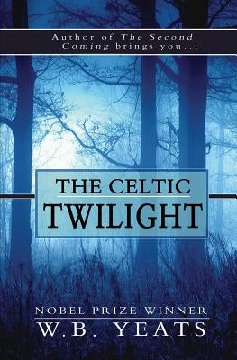 The Celtic Twilight by Yeats, W. B.