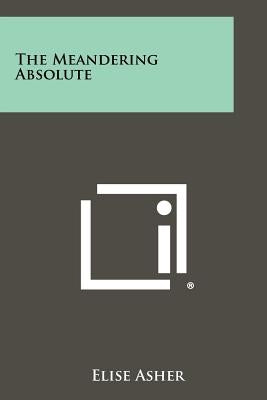 The Meandering Absolute by Asher, Elise