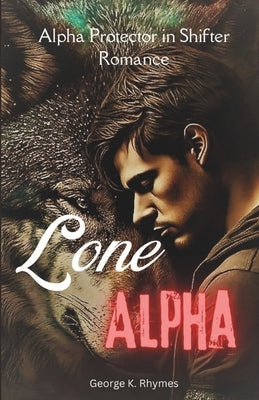 Lone Alpha: Alpha Protector in Shifter Romance (A Novel) by Rhymes, George K.