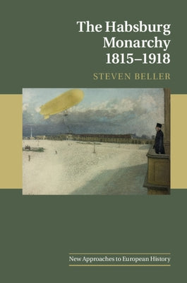 The Habsburg Monarchy 1815-1918 by Beller, Steven