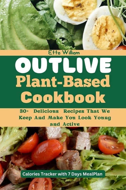 Outlive Plant Based Cookbook: 30] Delicious Recipes That We Keep and Make You Look Young and Active by William, Etta