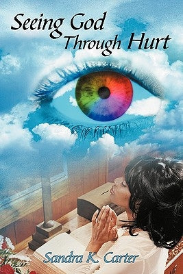 Seeing God Through Hurt by Carter, Sandra K.
