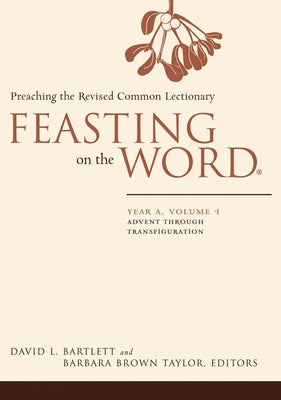 Feasting on the Word: Year A, Volume 1: Preaching the Revised Common Lectionary by Bartlett, David L.