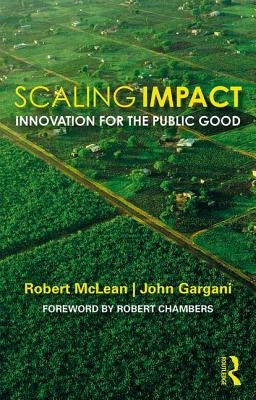 Scaling Impact: Innovation for the Public Good by McLean, Robert